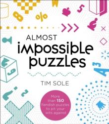 Almost Impossible Puzzles : More than 150 fieldish puzzles to pit your wits against