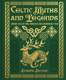 Celtic Myths and Legends : Ancient Tales of Gods, Heroes and Otherworldly Folk