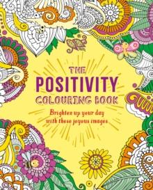 The Positivity Colouring Book : Brighten up your day with these joyous images