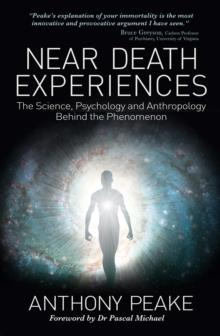 Near Death Experiences : The Science, Psychology and Anthropology Behind the Phenomenon