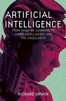 Artificial Intelligence : From Machine Learning to Super-Intelligence and the Singularity