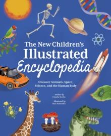 The New Children's Illustrated Encyclopedia : Discover Animals, Space, Science, and the Human Body