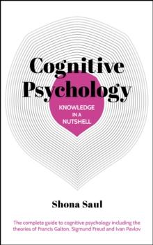 Knowledge in a Nutshell: Cognitive Psychology : The complete guide to cognitive psychology including the theories of Francis Galton, Sigmund Freud and Ivan Pavlov