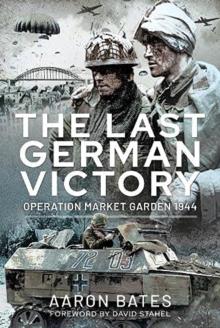 The Last German Victory : Operation Market Garden, 1944