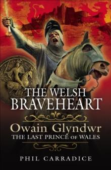 The Welsh Braveheart : Owain Glydwr, The Last Prince of Wales