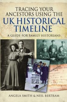 Tracing your Ancestors using the UK Historical Timeline : A Guide for Family Historians