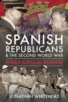 Spanish Republicans and the Second World War : Republic Across the Mountains