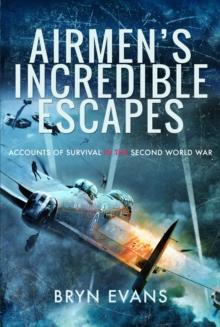 Airmen's Incredible Escapes : Accounts of Survival in the Second World War