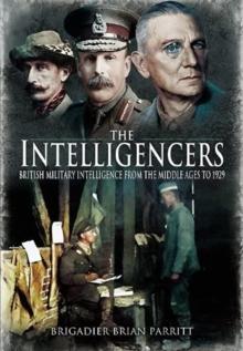 The Intelligencers : British Military Intelligence From the Middle Ages to 1929