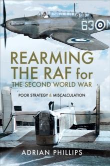 Rearming the RAF for the Second World War : Poor Strategy & Miscalculation