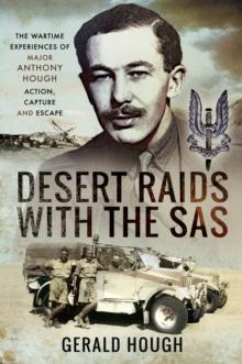 Desert Raids with the SAS : The Wartime Experiences of Major Anthony Hough-Action, Capture and Escape