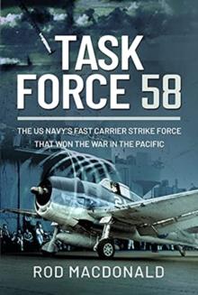 Task Force 58 : The US Navy's Fast Carrier Strike Force that Won the War in the Pacific