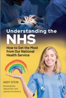 Understanding the NHS : How to Get the Most from Our National Health Service