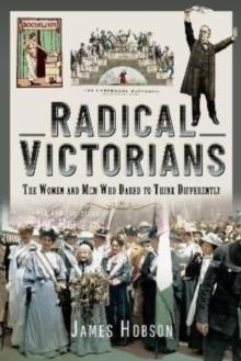 Radical Victorians : The Women and Men who Dared to Think Differently