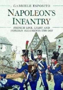 Napoleon's Infantry : French Line, Light and Foreign Regiments. 1799-1815