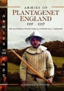 Armies of Plantagenet England, 1135-1337 : The Scottish and Welsh Wars and Continental Campaigns