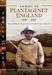 Armies of Plantagenet England, 1135-1337 : The Scottish & Welsh Wars & Continental Campaigns