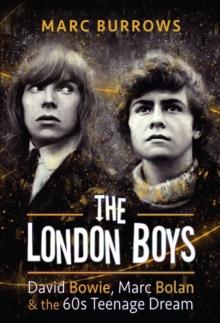 The London Boys : David Bowie, Marc Bolan & the 60s Teenage Dream