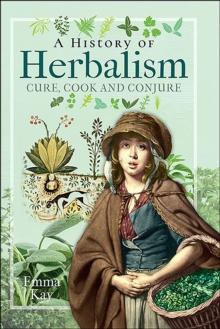 A History of Herbalism : Cure, Cook and Conjure