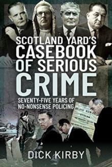 Scotland Yard's Casebook of Serious Crime : Seventy-Five Years of No-Nonsense Policing