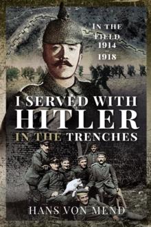 I Served With Hitler in the Trenches : In the Field, 1914-1918