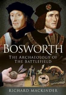 Bosworth : The Archaeology of the Battlefield