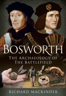 Bosworth : The Archaeology of the Battlefield