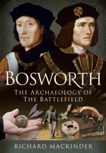 Bosworth : The Archaeology of the Battlefield