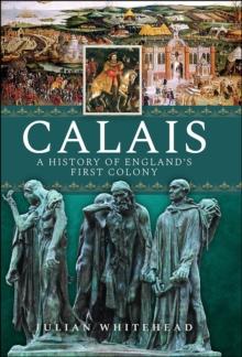 Calais : A History of England's First Colony