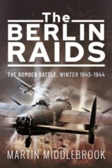 The Berlin Raids : The Bomber Battle, Winter 1943 1944