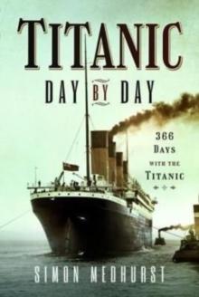 Titanic: Day by Day : 366 days with the Titanic