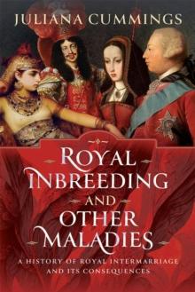 Royal Inbreeding and Other Maladies : A History of Royal Intermarriage and its Consequences