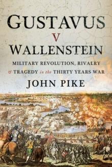 Gustavus v Wallenstein : Military Revolution, Rivalry and Tragedy in the Thirty Years War