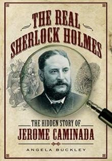 The Real Sherlock Holmes : The Hidden story of Jerome Caminada