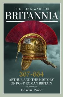 The Long War for Britannia, 367664 : Arthur and the History of Post-Roman Britain