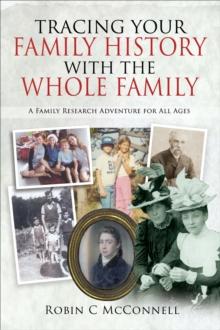 Tracing Your Family History with the Whole Family : A Family Research Adventure for All Ages