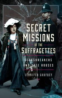 Secret Missions of the Suffragettes : Glassbreakers and Safe Houses