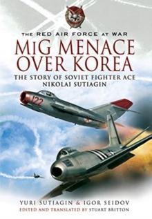 MIG Menace Over Korea : Nicolai Sutiagin, Top Ace Soviet of the Korean War