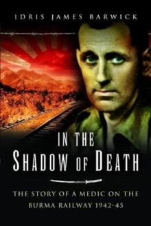 In the Shadow of Death : The Story of a Medic on the Burma Railway, 1942 45