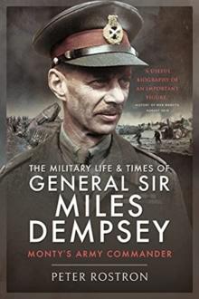 The Military Life and Times of General Sir Miles Dempsey : Monty's Army Commander