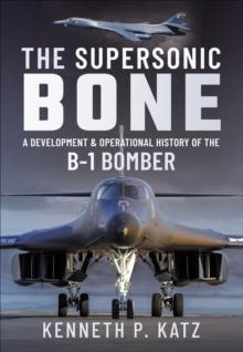 The Supersonic Bone : A Development and Operational History of the B-1 Bomber