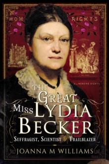 The Great Miss Lydia Becker : Suffragist, Scientist & Trailblazer