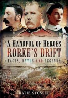 A Handful of Heroes, Rorke's Drift : Facts, Myths and Legends