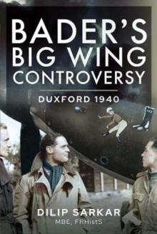 Bader s Big Wing Controversy : Duxford 1940