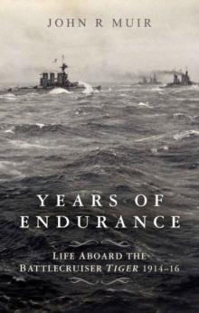 Years of Endurance: Life Aboard the Battlecruiser Tiger 1914-16