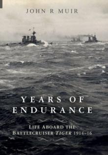 Years of Endurance : Life Aboard the Battlecruiser Tiger 1914-16