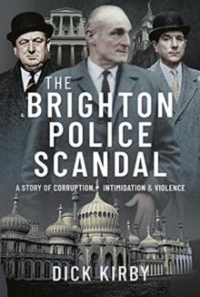 The Brighton Police Scandal : A Story of Corruption, Intimidation & Violence