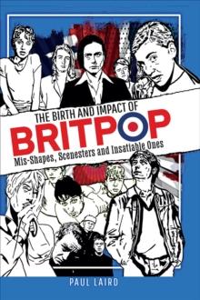 The Birth and Impact of Britpop : Mis-Shapes, Scenesters and Insatiable Ones