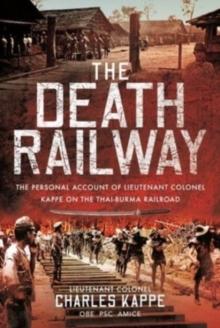 The Death Railway : The Personal Account of Lieutenant Colonel Kappe on the Thai-Burma Railroad