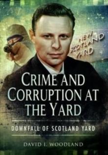 Crime and Corruption at the Yard : Downfall of Scotland Yard